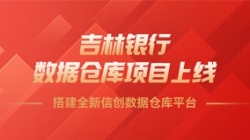 吉林銀行數據倉庫項目上線,搭建全新信創數據倉庫平臺!